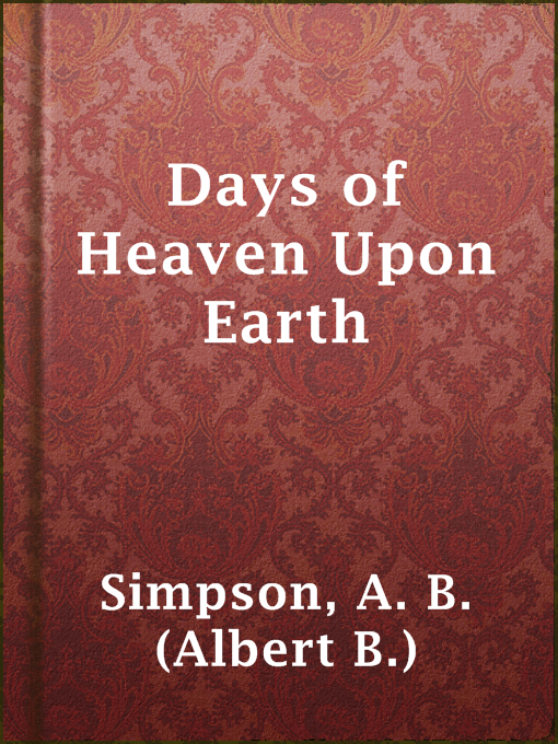 Title details for Days of Heaven Upon Earth by A. B. (Albert B.) Simpson - Wait list